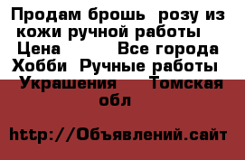 Продам брошь- розу из кожи ручной работы. › Цена ­ 900 - Все города Хобби. Ручные работы » Украшения   . Томская обл.